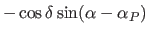 $\displaystyle -\cos\delta\sin(\alpha-\alpha_P)$