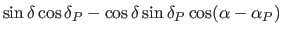 $\displaystyle \sin\delta\cos\delta_P
- \cos\delta\sin\delta_P\cos(\alpha-\alpha_P)$