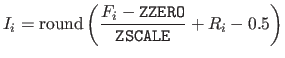 $\displaystyle I_i = \mathrm{round}\left (\frac{F_i - \mathtt{\texttt{ZZERO}}} {\mathtt{\texttt{ZSCALE}}} + R_i - 0.5\right )$